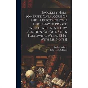 Brockley Hall, Somerset. Catalogue Of The ... Effects Of John Hugh Smyth Pigott, Which Will Be Sold By Auction, On Oct. 8th, & Following Weeks. [2 Pt. With Ms. Notes]
