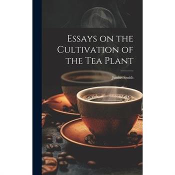 Essays on the Cultivation of the tea Plant