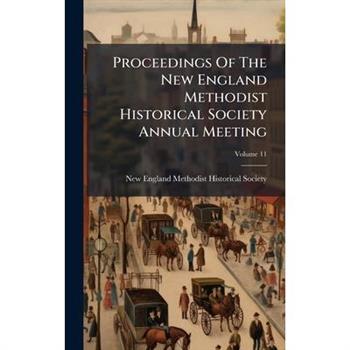 Proceedings Of The New England Methodist Historical Society Annual Meeting