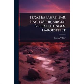 Texas Im Jahre 1848. Nach Mehrjarigen Beobachtungen Dargestellt