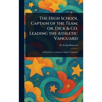 The High School Captain of the Team; or, Dick & Co. Leading the Athletic Vanguard