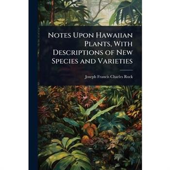 Notes Upon Hawaiian Plants, With Descriptions of New Species and Varieties