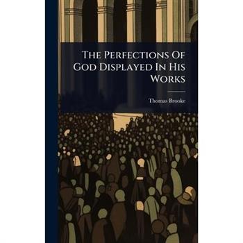The Perfections Of God Displayed In His Works
