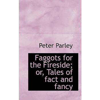 Faggots for the Fireside; Or, Tales of Fact and Fancy