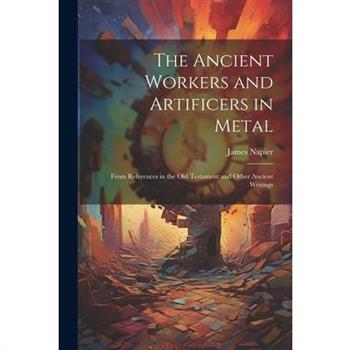 The Ancient Workers and Artificers in Metal
