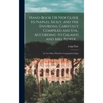 Hand-Book Or New Guide to Naples, Sicily, and the Environs, Carefully Compiled and Enl. According to Galanti and Mrs. Power ...
