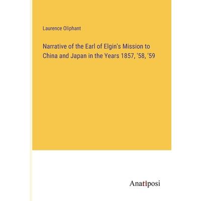 Narrative of the Earl of Elgin’s Mission to China and Japan in the Years 1857, ’58, ’59