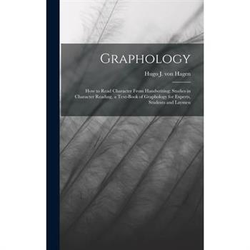 Graphology; how to Read Character From Handwriting; Studies in Character Reading, a Text-book of Graphology for Experts, Students and Laymen