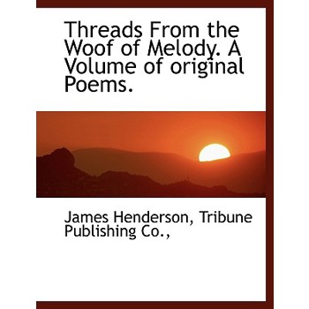 Threads from the Woof of Melody. a Volume of Original Poems.