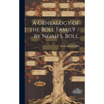 A Genealogy of the Boll Family / by Noah S. Boll.