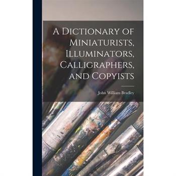 A Dictionary of Miniaturists, Illuminators, Calligraphers, and Copyists
