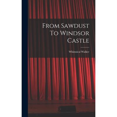 From Sawdust To Windsor Castle