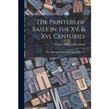 The Printers of Basle in the Xv. & Xvi. Centuries