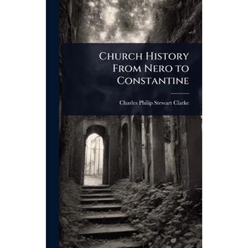 Church History From Nero to Constantine