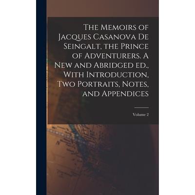 The Memoirs of Jacques Casanova de Seingalt, the Prince of Adventurers. A new and Abridged ed., With Introduction, two Portraits, Notes, and Appendices; Volume 2
