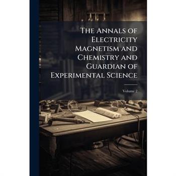 The Annals of Electricity Magnetism and Chemistry and Guardian of Experimental Science