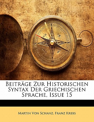Beitrage Zur Historischen Syntax Der Griechischen Sprache, Issue 15