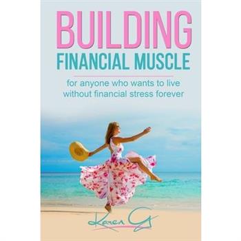 Building Financial MuscleFor anyone who wants to live without financial stress forever!