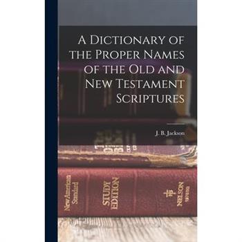A Dictionary of the Proper Names of the Old and New Testament Scriptures
