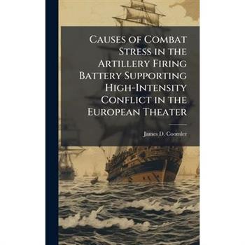 Causes of Combat Stress in the Artillery Firing Battery Supporting High-Intensity Conflict in the European Theater
