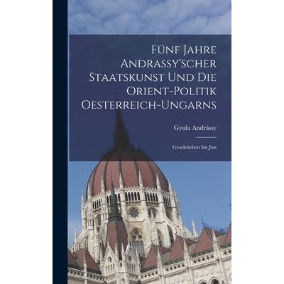 F羹nf Jahre Andrassy’scher Staatskunst und die Orient-politik Oesterreich-ungarns