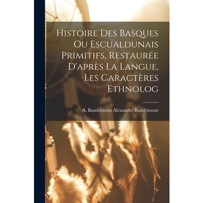 Histoire des Basques ou Escualdunais Primitifs, Restaur矇e D’apr癡s la Langue, les Caract癡res Ethnolog