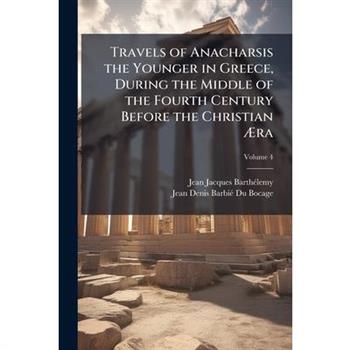 Travels of Anacharsis the Younger in Greece, During the Middle of the Fourth Century Before the Christian ?†ra