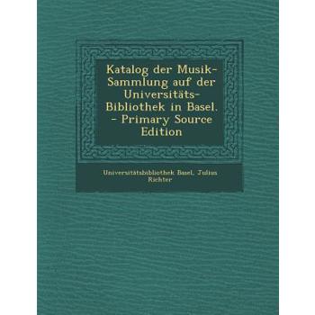 Katalog Der Musik-Sammlung Auf Der Universitats-Bibliothek in Basel. - Primary Source Edition