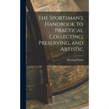 The Sportsman's Handbook to Practical Collecting, Preserving, and Artistic