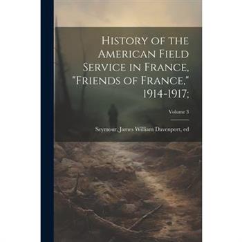 History of the American Field Service in France, "Friends of France," 1914-1917;; Volume 3