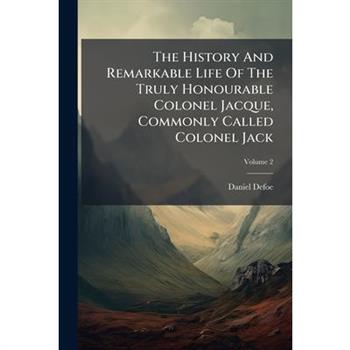 The History and Remarkable Life of the Truly Honourable Colonel Jacque, Commonly Called Colonel Jack, Volume 2