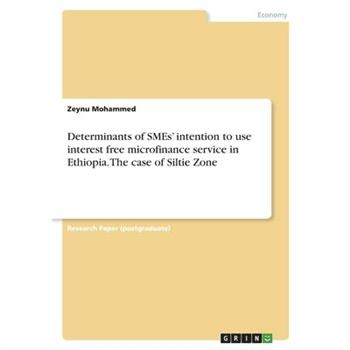 Determinants of SMEs’ intention to use interest free microfinance service in Ethiopia. The case of Siltie Zone