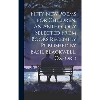 Fifty new Poems for Children. An Anthology Selected From Books Recently Published by Basil Blackwell, Oxford