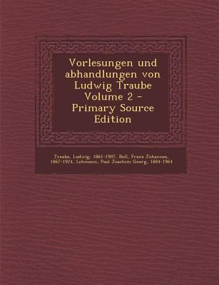 Vorlesungen Und Abhandlungen Von Ludwig Traube Volume 2 - Primary Source Edition