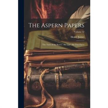 The Aspern Papers; the Turn of the Screw; the Liar; the Two Faces; Volume 12