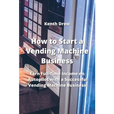 How to Start a Vending Machine Business How to Start a Vending Machine Business