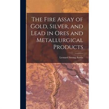 The Fire Assay of Gold, Silver, and Lead in Ores and Metallurgical Products