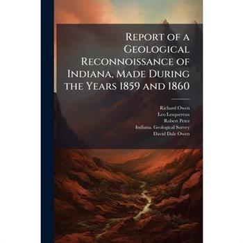Report of a Geological Reconnoissance of Indiana, Made During the Years 1859 and 1860