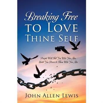Breaking Free to Love Thine Self Breaking Free to Love Thine Self