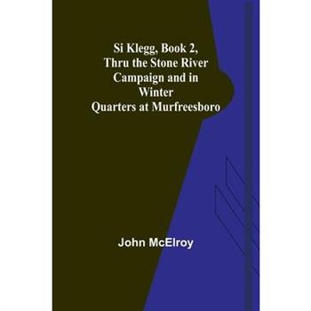 Si Klegg, Book 2, Thru the Stone River Campaign and in Winter Quarters at Murfreesboro