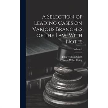 A Selection of Leading Cases on Various Branches of the Law, With Notes; Volume 1