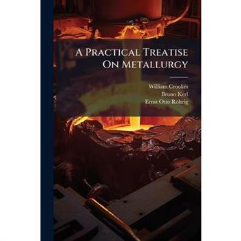 A Practical Treatise On Metallurgy