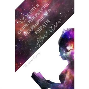 A-Z Master Guide For Psychic Development & Empath Abilities