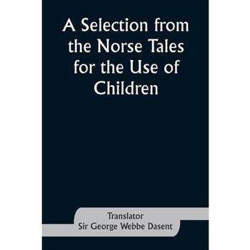 A Selection from the Norse Tales for the Use of Children