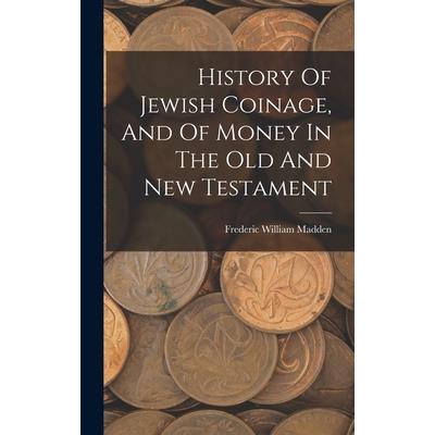 History Of Jewish Coinage, And Of Money In The Old And New Testament