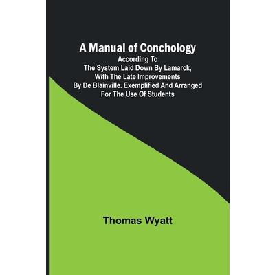 A Manual of Conchology; According to the System Laid Down by Lamarck, with the Late Improvements by De Blainville. Exemplified and Arranged for the Use of Students.