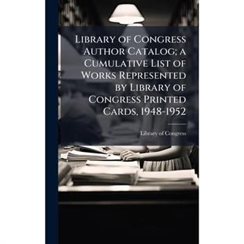 Library of Congress Author Catalog; a Cumulative List of Works Represented by Library of Congress Printed Cards, 1948-1952