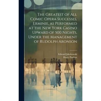 The Greatest of all Comic Opera Successes, Erminie, as Performed at the New York Casino Upward of 500 Nights, Under the Management of Rudolph Aronson