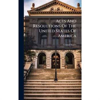 Acts And Resolutions Of The United States Of America