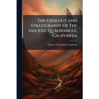 The Geology And Stratigraphy Of The San Jose Quadrangle, California